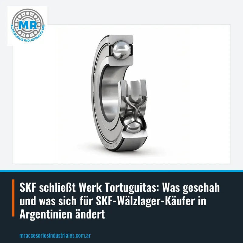 SKF schließt Werk Tortuguitas: Was geschah und was sich für SKF-Wälzlager-Käufer in Argentinien ändert
