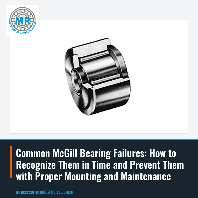 Common McGill Bearing Failures: How to Recognize Them in Time and Prevent Them with Proper Mounting and Maintenance