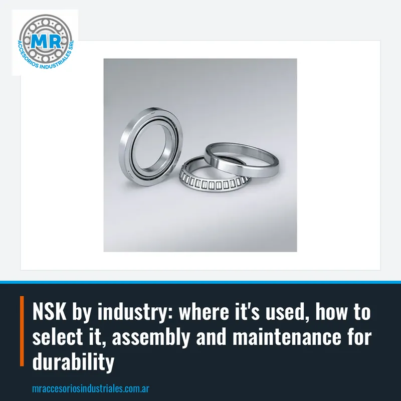 NSK by industry: where it's used, how to select it, assembly and maintenance for durability