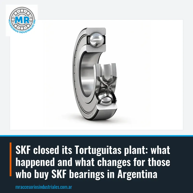 SKF closed its Tortuguitas plant: what happened and what changes for those who buy SKF bearings in Argentina