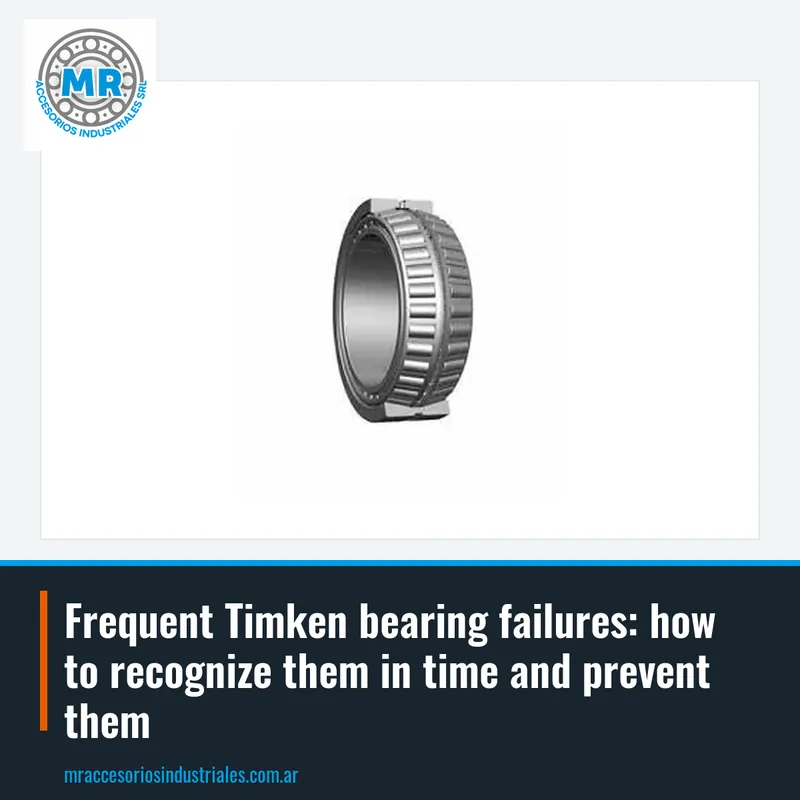 Frequent Timken bearing failures: how to recognize them in time and prevent them