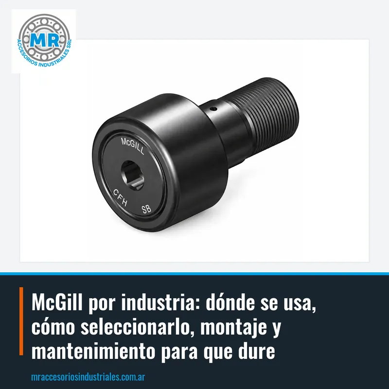 McGill por industria: dónde se usa, cómo seleccionarlo, montaje y mantenimiento para que dure