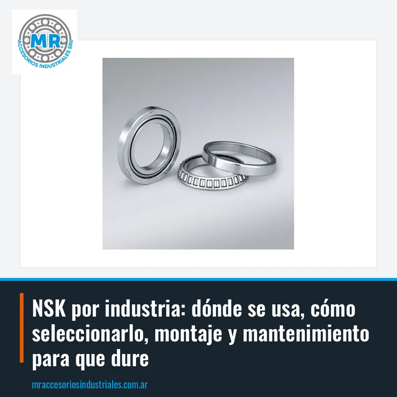NSK por industria: dónde se usa, cómo seleccionarlo, montaje y mantenimiento para que dure