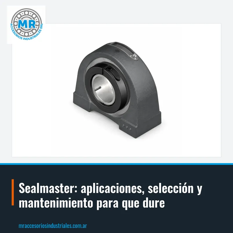 Sealmaster: aplicaciones, selección y mantenimiento para que dure