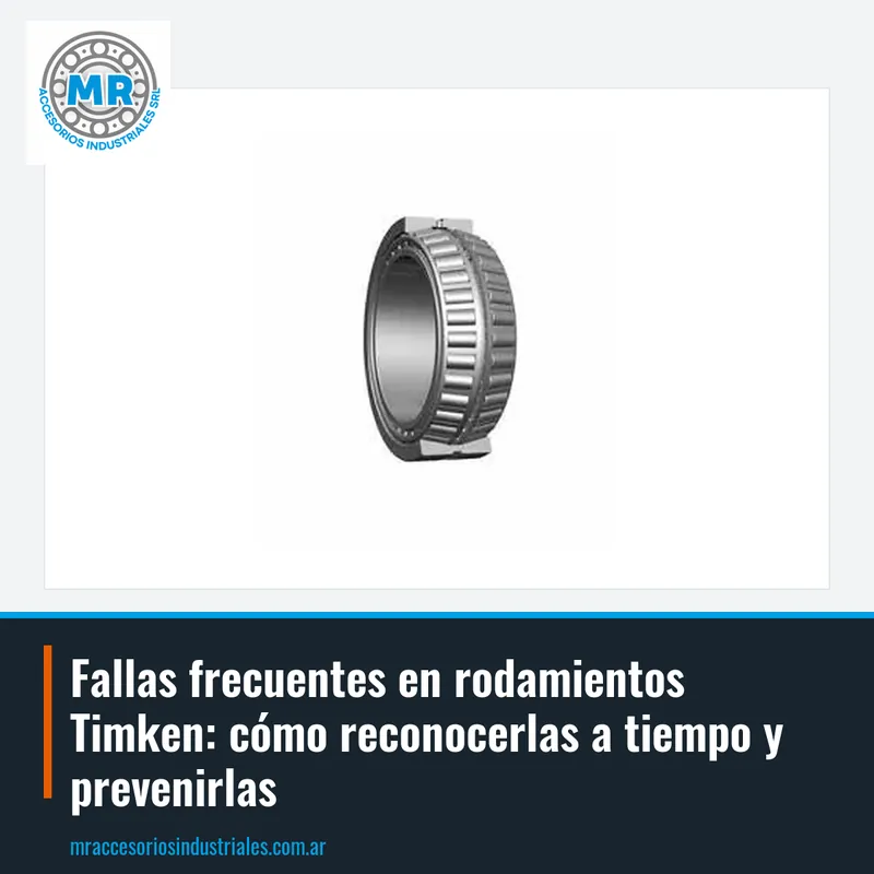 Fallas frecuentes en rodamientos Timken: cómo reconocerlas a tiempo y prevenirlas